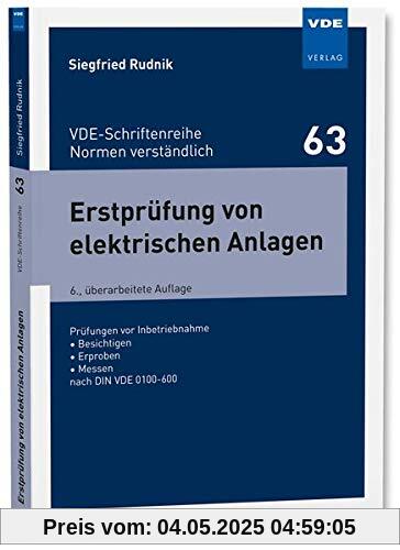 Erstprüfung von elektrischen Anlagen: Prüfungen vor Inbetriebnahme - Besichtigen - Erproben - Messen nach DIN VDE 0100-600 (VDE-Schriftenreihe - Normen verständlich Bd. 63)