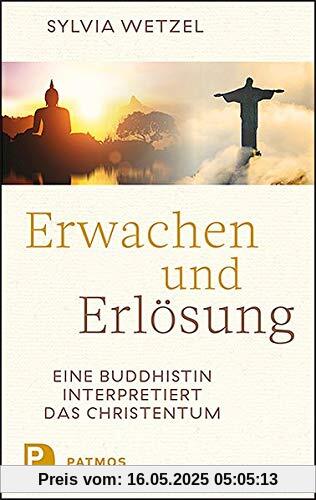 Erwachen und Erlösung: Eine Buddhistin interpretiert das Christentum Erwachen und Erlösung: Eine Buddhistin interpretiert das Christentum