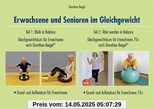 Erwachsene und Senioren im Gleichgewicht: Teil 1: Bleib in Balance: Gleichgewichtskurs für Erwachsene nach Dorothea Beigel (R) - Grund- und Aufbaukurs ... Beigel (R) - Grund- und Aufbaukurs 70+