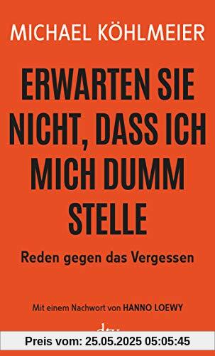 Erwarten Sie nicht, dass ich mich dumm stelle: Reden gegen das Vergessen Erwarten Sie nicht, dass ich mich dumm stelle: Reden gegen das Vergessen