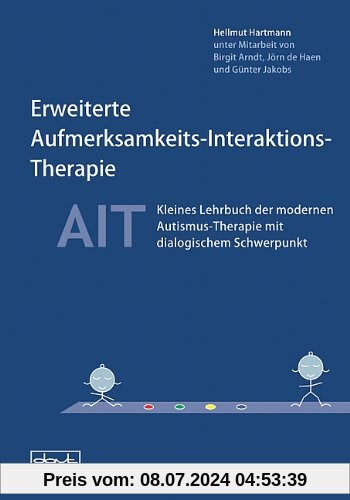 Erweiterte Aufmerksamkeits-Interaktions-Therapie - AIT: Kleines Lehrbuch der modernen Autismus-Therapie mit dialogischem Schwerpunkt