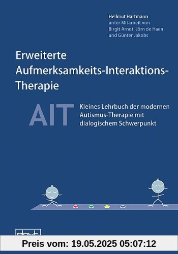 Erweiterte Aufmerksamkeits-Interaktions-Therapie - AIT: Kleines Lehrbuch der modernen Autismus-Therapie mit dialogischem Schwerpunkt