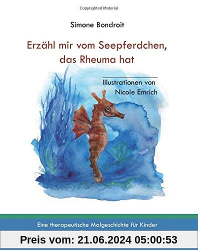 Erzähl mir vom Seepferdchen, das Rheuma hat: Eine therapeutische Malgeschichte für Kinder mit rheumatischen Erkrankungen zur Unterstützung der Krankheits- und Schmerzbewältigung