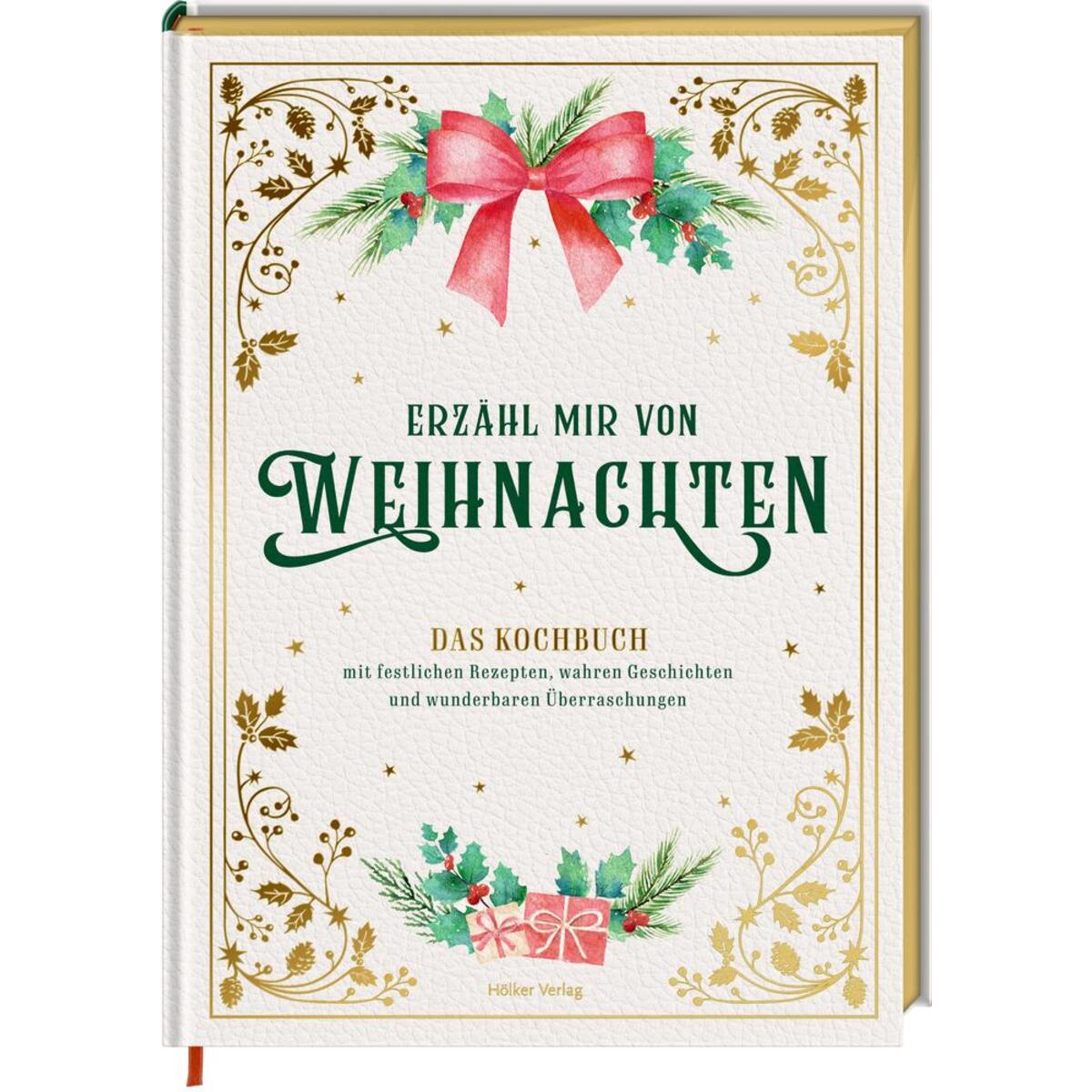Erzähl mir von Weihnachten - Das Kochbuch mit festlichen Rezepten, wahren Geschi... von Hoelker Verlag