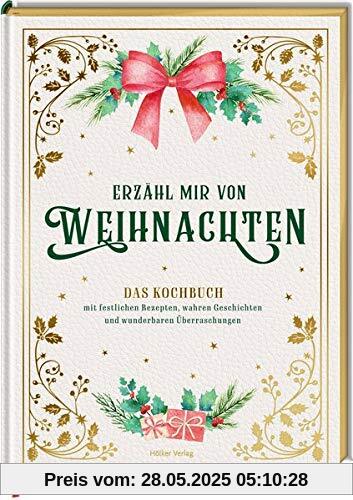 Erzähl mir von Weihnachten - Das Kochbuch mit festlichen Rezepten, wahren Geschichten und wunderbaren Überraschungen