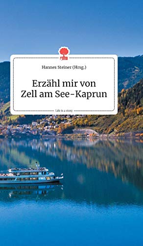 Erzähl mir von Zell am See - Kaprun. Life is a story - story.one von Story.One Publishing