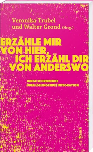 Erzähle mir von hier, ich erzähl dir von anderswo: Junge Schreibende über (gelingende) Integration von Karl Rauch Verlag GmbH & Co. KG