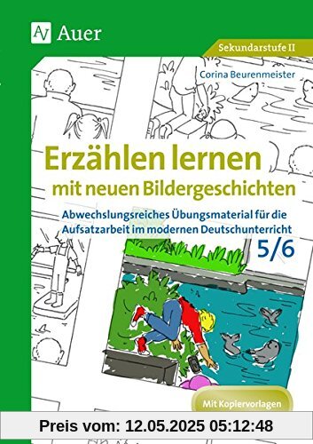 Erzählen lernen mit neuen Bildergeschichten 5-6: Abwechslungsreiches Übungsmaterial für die Aufsatzarbeit im modernen Deutschunterricht (5. und 6. Klasse)