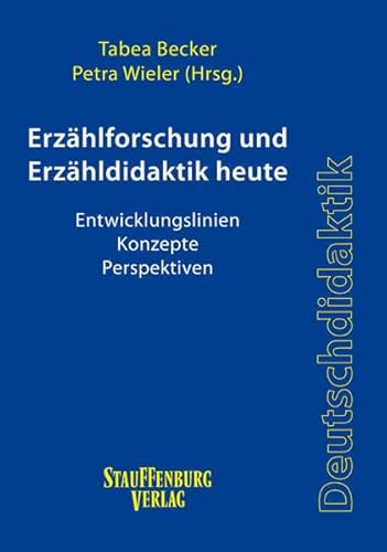 Erzählforschung und Erzähldidaktik heute: Entwicklungslinien - Konzepte - Perspektiven (Stauffenburg Deutschdidaktik)