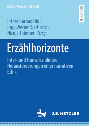 Erzählhorizonte: Inter- und transdisziplinäre Herausforderungen einer narrativen Ethik (Ethik – Mensch –Technik) von J.B. Metzler