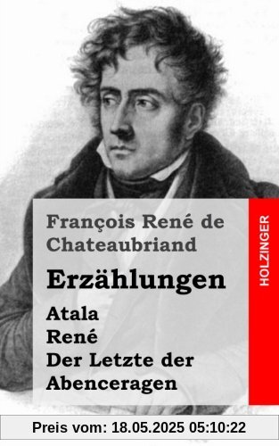 Erzählungen: Atala / René / Der Letzte der Abenceragen
