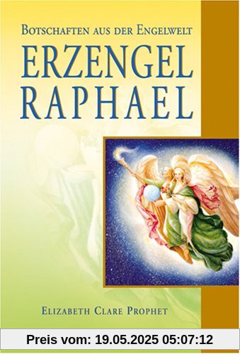 Erzengel Raphael. Botschaften aus der Engelwelt Erzengel Raphael. Botschaften aus der Engelwelt