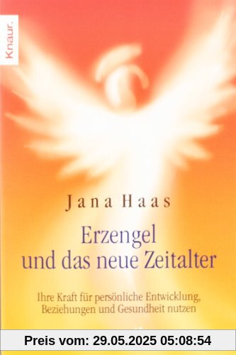 Erzengel und das neue Zeitalter: Ihre Kraft für persönliche Entwicklung, Beziehungen und Gesundheit nutzen