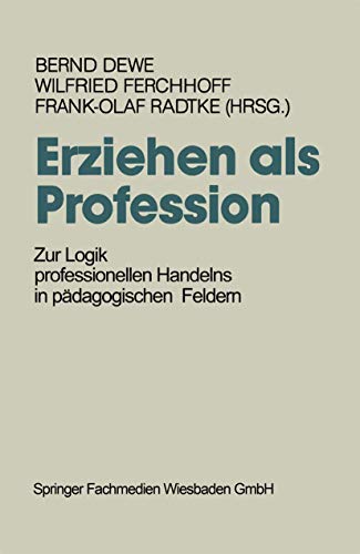 Erziehen als Profession. Zur Logik professionellen Handelns in pädagogischen Feldern