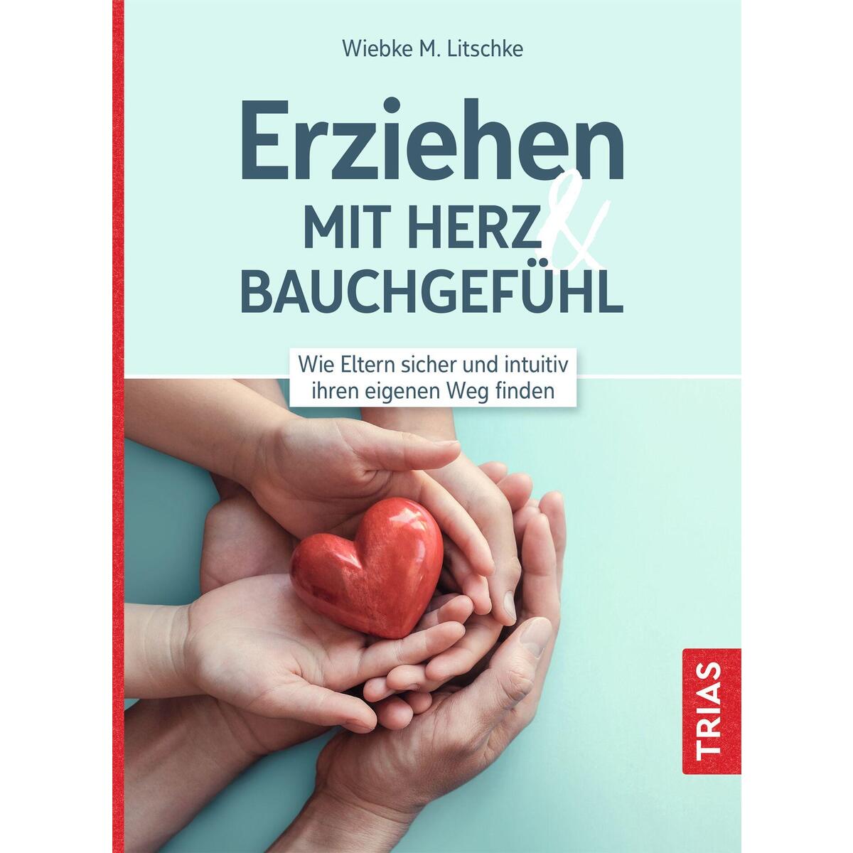 Erziehen mit Herz & Bauchgefühl Erziehen mit Herz & Bauchgefühl von Trias