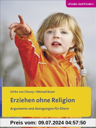 Erziehen ohne Religion: Argumente und Anregungen für Eltern