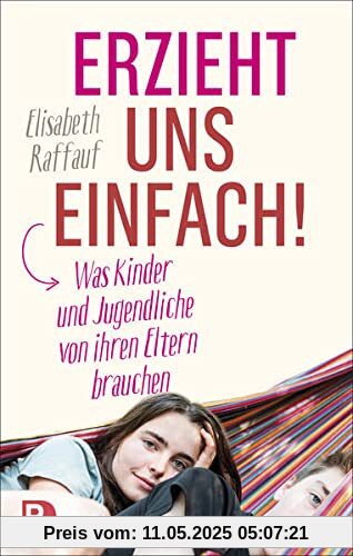 Erzieht uns einfach!: Was Kinder und Jugendliche von ihren Eltern brauchen Erzieht uns einfach!: Was Kinder und Jugendliche von ihren Eltern brauchen