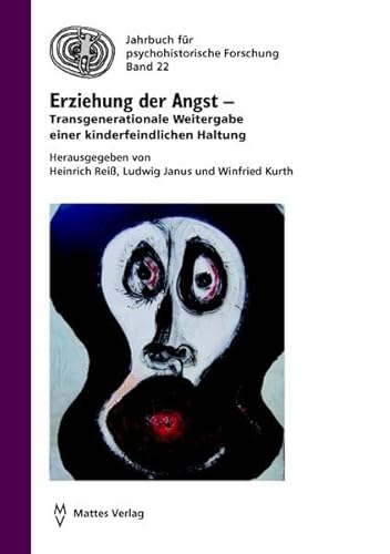 Erziehung der Angst: Transgenerationale Weitergabe einer kinderfeindlichen Haltung (Jahrbuch für Psychohistorische Forschung)