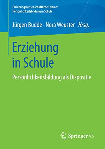 Erziehung in Schule: Persönlichkeitsbildung als Dispositiv (Erziehungswissenschaftliche Edition: Persönlichkeitsbildung in Schule) von Springer VS