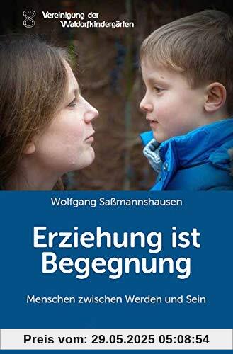 Erziehung ist Begegnung: Menschen zwischen Werden und Sein Erziehung ist Begegnung: Menschen zwischen Werden und Sein