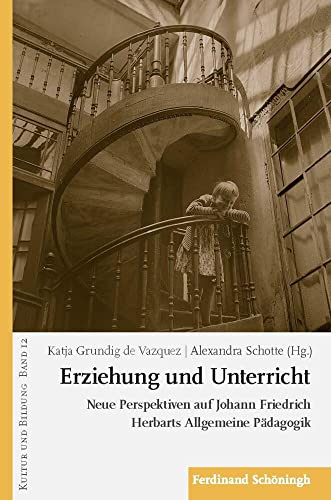 Erziehung und Unterricht: Neue Perspektiven auf Johann Friedrich Herbarts Allgemeine Pädagogik (Kultur und Bildung) von Brill Schöningh / Brill Schöningh