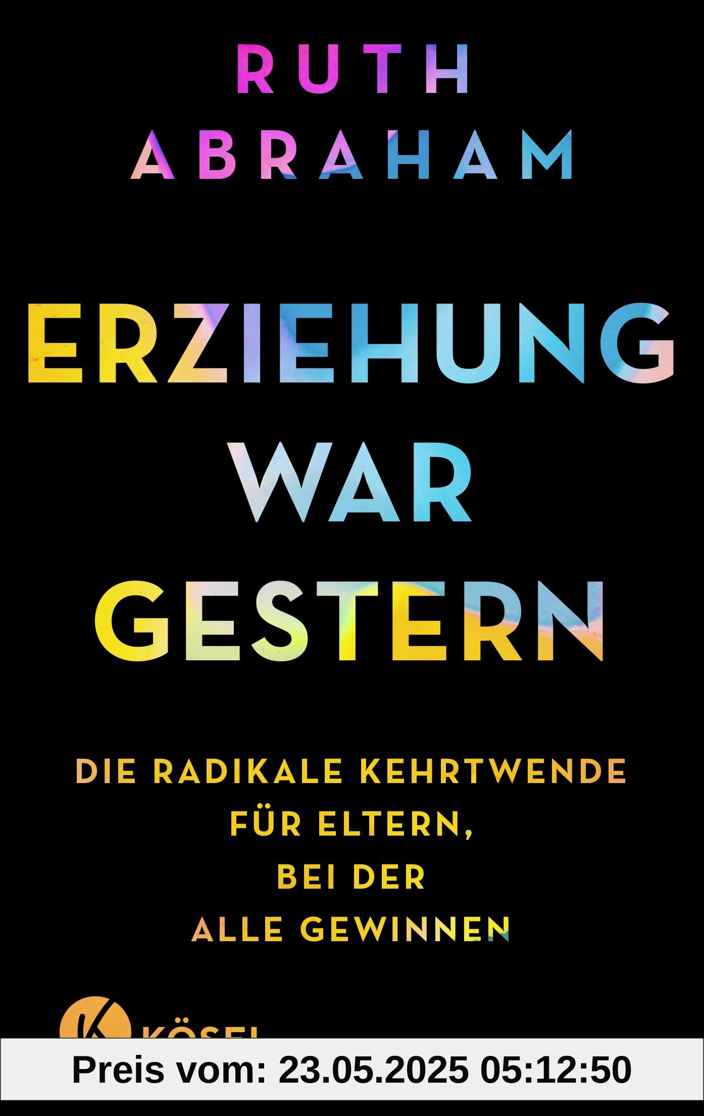 Erziehung war gestern: Die radikale Kehrtwende für Eltern, bei der alle gewinnen Erziehung war gestern: Die radikale Kehrtwende für Eltern, bei der alle gewinnen