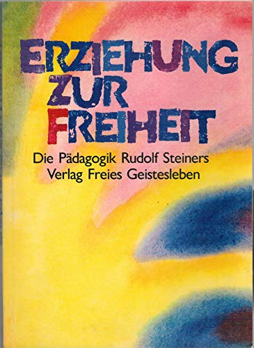 Erziehung zur Freiheit: Die Pädagogik Rudolf Steiners. Bilder und Berichte aus der internationalen Waldorfschulbewegung