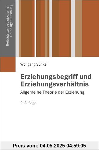 Erziehungsbegriff und Erziehungsverhältnis: Allgemeine Theorie der Erziehung Band 1 (Beiträge zur Pädagogischen Grundlagenforschung)