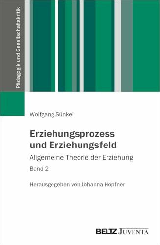 Erziehungsprozess und Erziehungsfeld: Allgemeine Theorie der Erziehung Band 2 (Pädagogik und G...