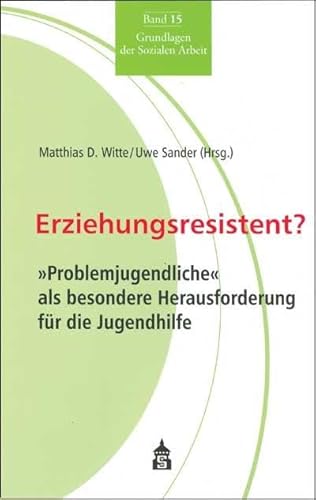 Erziehungsresistent? "Problemjugendliche" als besondere Herausforderung für die Jugendhilfe von Schneider Verlag GmbH