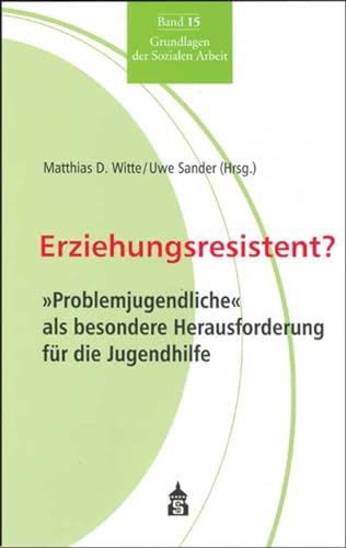 Erziehungsresistent? "Problemjugendliche" als besondere Herausforderung für die Jugendhilfe Erziehungsresistent? "Problemjugendliche" als besondere Herausforderung für die Jugendhilfe