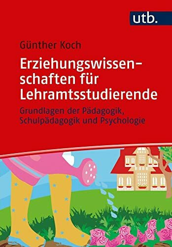 Erziehungswissenschaften für Lehramtsstudierende: Grundlagen der Pädagogik, Schulpädagogik und...