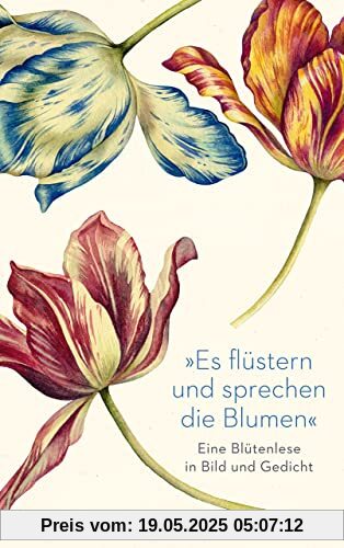 »Es flüstern und sprechen die Blumen«: Eine Blütenlese in Bild und Gedicht