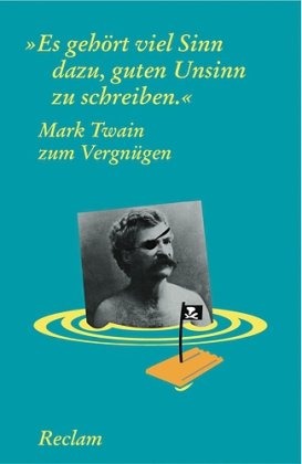 Es gehört viel Sinn dazu, guten Unsinn zu schreiben. Mark Twain zum Vergnügen von Reclam, Philipp, jun. GmbH, Verlag