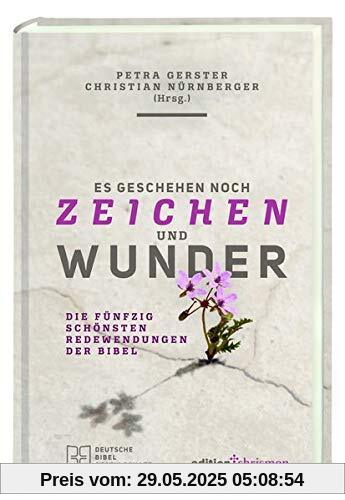 Es geschehen noch Zeichen und Wunder: Die fünfzig schönsten Redewendungen der Bibel Es geschehen noch Zeichen und Wunder: Die fünfzig schönsten Redewendungen der Bibel
