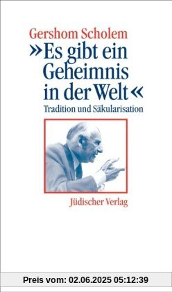 »Es gibt ein Geheimnis in der Welt«: Tradition und Säkularisation. Ein Vortrag und ein Gespräch »Es gibt ein Geheimnis in der Welt«: Tradition und Säkularisation. Ein Vortrag und ein Gespräch