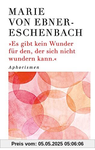 Es gibt kein Wunder für den, der sich nicht wundern kann: Aphorismen
