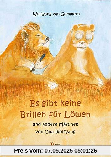 Es gibt keine Brillen für Löwen: und andere Märchen von Opa Wolfgang