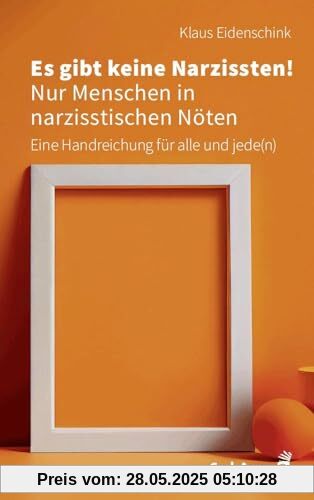 Es gibt keine Narzissten! Nur Menschen in narzisstischen Nöten: Eine Handreichung für alle und jede(n) (Fachbücher für jede:n)