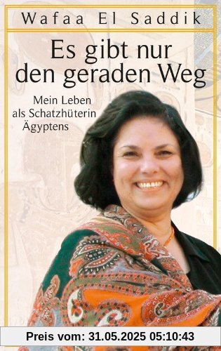 Es gibt nur den geraden Weg: Mein Leben als Schatzhüterin Ägyptens