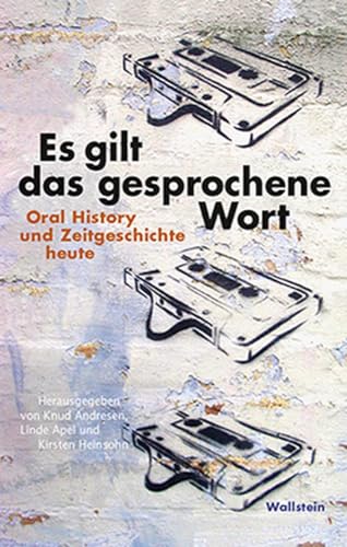 Es gilt das gesprochene Wort: Oral History und Zeitgeschichte heute von Wallstein Verlag GmbH
