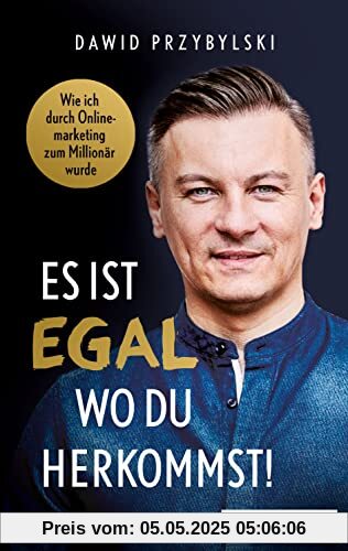 Es ist egal, wo du herkommst!: Wie ich durch Onlinemarketing zum Millionär wurde