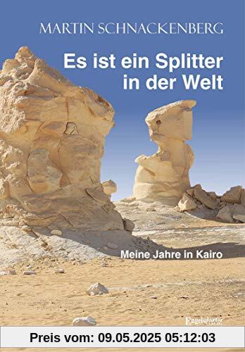 Es ist ein Splitter in der Welt: Meine Jahre in Kairo