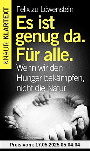 Es ist genug da. Für alle.: Wenn wir den Hunger bekämpfen, nicht die Natur