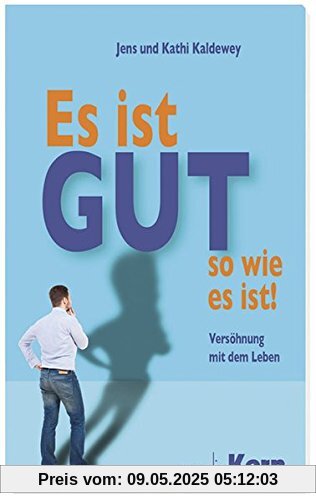 Es ist gut so, wie es ist: Versöhnung mit dem Leben