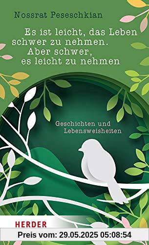 Es ist leicht, das Leben schwer zu nehmen. Aber schwer, es leicht zu nehmen: Geschichten und Lebensweisheiten (Herder Spektrum)