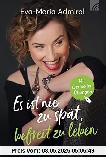Es ist nie zu spät, befreit zu leben: Mit wertvollen Übungen