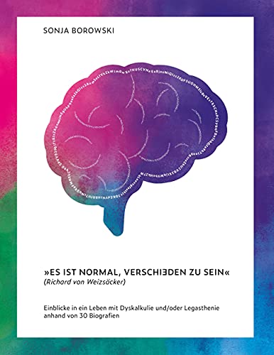Es ist normal, verschieden zu sein: Einblicke in ein Leben mit Dyskalkulie und/oder Legasthenie anhand von 30 Biografien Es ist normal, verschieden zu sein: Einblicke in ein Leben mit Dyskalkulie und/oder Legasthenie anhand von 30 Biografien