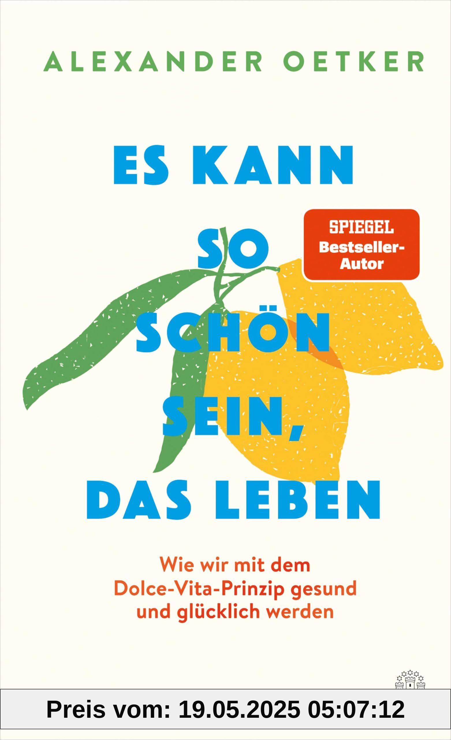 Es kann so schön sein, das Leben: Wie wir mit dem Dolce-Vita-Prinzip gesund und glücklich werden