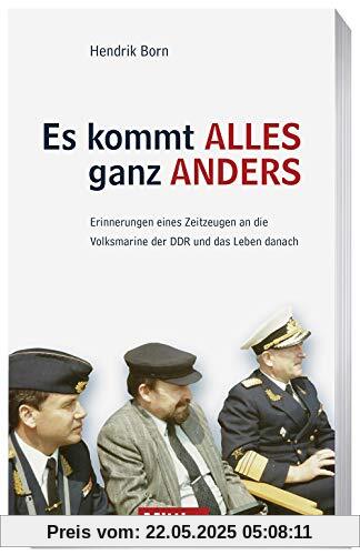 Es kommt alles ganz anders: Erinnerungen eines Zeitzeugen an die Volksmarine der DDR und das Leben danach